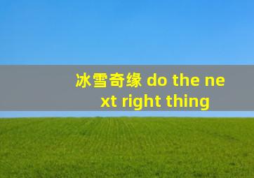 冰雪奇缘 do the next right thing